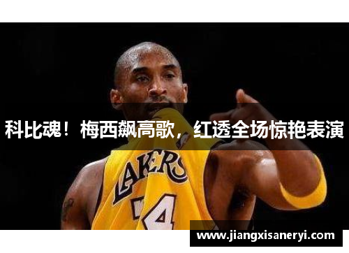 科比魂！梅西飙高歌，红透全场惊艳表演